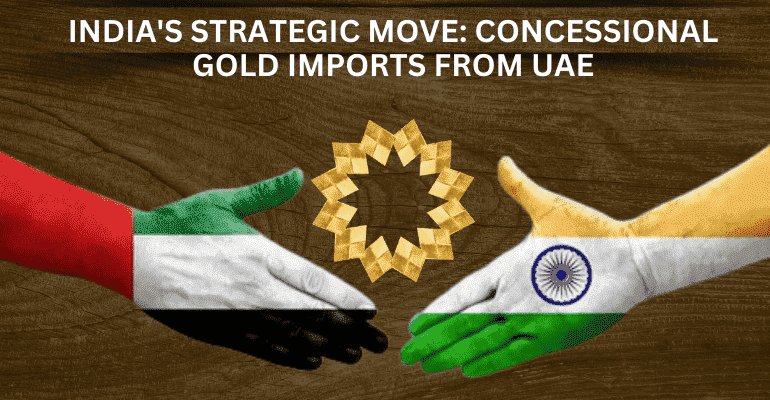 India's Strategic Move: Concessional Gold Imports from UAE