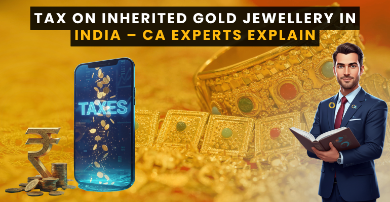 Tax on Inherited Gold Jewellery in India CA Experts Explain